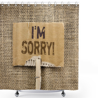 Personality  Writing Note Showing  I M Sorry. Business Photo Showcasing Apologize Conscience Feel Regretful Apologetic Repentant Sorrowful Written On Cardboard Piece Holding By Clip On The Jute Background. Shower Curtains