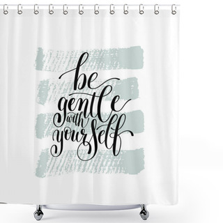 Personality  Be Gentle With Yourself. Motivational Quote. Hand Drawn Text Phr Shower Curtains