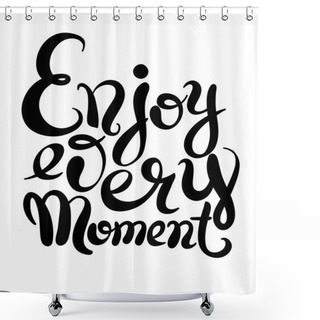 Personality  Black And White Handwriting Lettering Inscription Enjoy Every Mo Shower Curtains
