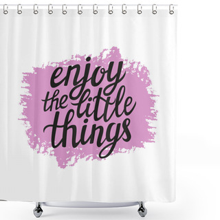 Personality  Hand Lettering  Typography Poster 'Enjoy The Little Things' Shower Curtains