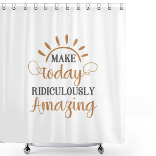 Personality  Make Today Ridiculously Amazing Quote Lettering Shower Curtains