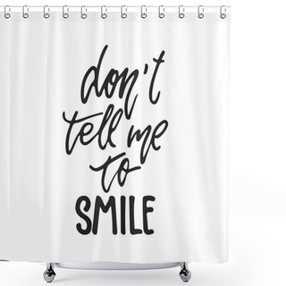 Personality  Dont Tell Me To Smile - Hand Drawn Lettering Phrase Isolated On The Black Background. Fun Brush Ink Vector Illustration For Banners, Greeting Card, Poster Design. Shower Curtains