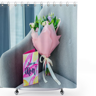 Personality  Close Up View Of Wrapped Bouquet Of Flowers And I Love You Mom Greeting Postcard On Armchair, Mothers Day Concept Shower Curtains