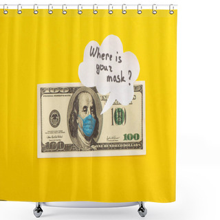 Personality  KYIV, UKRAINE - MARCH 25, 2020: Top View Of Dollar Banknote With Drawn Medical Mask And Speech Bubble On Yellow Background Shower Curtains