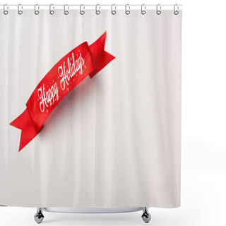 Personality  Top View Of Red Ribbon With Happy Holidays Lettering On White  Shower Curtains