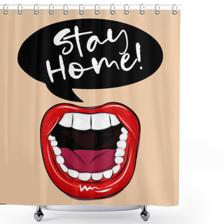 Personality  Stay Home! - Lettering Typography Poster With Shout Mouth For Self Quarine Times. Hand Letter Script Motivation Sign Catch Word Art Design. Vintage Style Pop Art Illustration. Shower Curtains