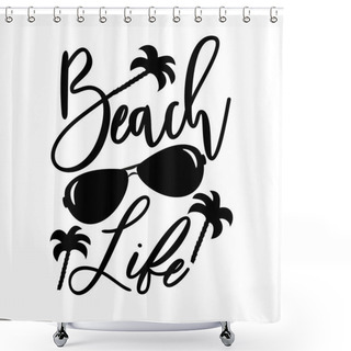 Personality  Beach Life-handwritten Text, With Sunglasses And Palm Trees. Modern Calligraphy, Good For Print, Posters, Flyers, T-shirts, Cards, Invitations, Stickers, Banners. Shower Curtains