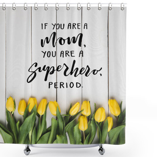 Personality  Top View Of Beautiful Blooming Yellow Tulips With Mothers Day Greeting On White Wooden Surface Shower Curtains