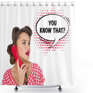 Personality  Portrait Of Pin Up Woman Talking On Old Telephone With Comic Style YOU KNOW THAT? Speech Bubble Isolated On White Shower Curtains