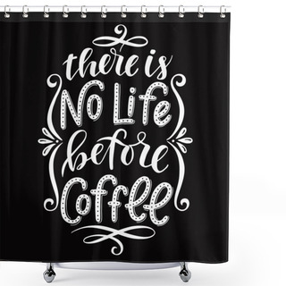 Personality  There Is No Life Before Coffee. Shower Curtains
