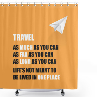 Personality  Travel As Much As You Can. As Far As You Can. As Long As You Can. Life's Not Meant To Be Lived In One Place - Inspirational Quote, Slogan, Saying On An Orange Background Shower Curtains