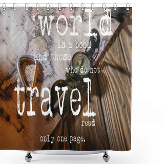 Personality  Compass, Safety Hook And Map On Wooden Table With The World Is A Book And Those Who Do Not Travel Read Only One Page Lettering Shower Curtains