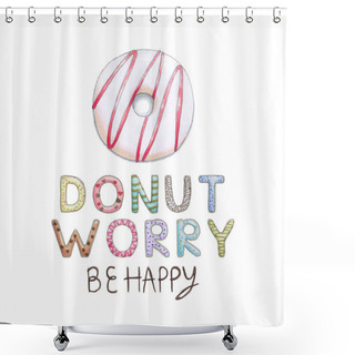 Personality  Donut Worry Be Happy Funny Card With Donut Font And Tasty Pink Donut. Inspirational Phrase For Greeting Cards, Decoration, Prints And Posters. Isolated Objects On A White Background. Hand Drawn Illustration By Markers. Shower Curtains