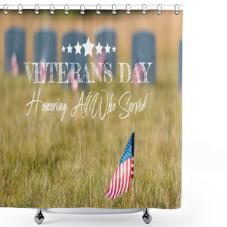 Personality  Selective Focus Of American Flag With Stars And Stripes Near Gravestones With Veterans Day, Honoring All Who Served Illustration Shower Curtains