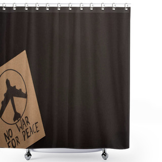 Personality  Top View Of Cardboard Placard With No War For Peace Lettering And Plane On Black Background Shower Curtains