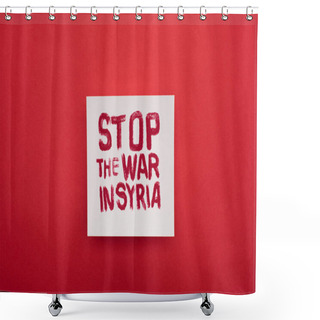 Personality  Top View Of White Placard With Stop War In Syria Lettering On Red Background Shower Curtains