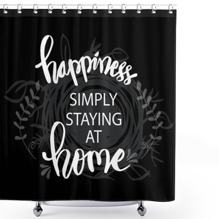 Personality  Happiness Simply Staying At Home. Motivational Quote. Shower Curtains