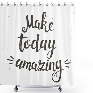 Personality  Phrase Make Today Amazing Shower Curtains