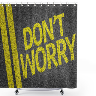 Personality  Don't  Worry Written On Road Shower Curtains