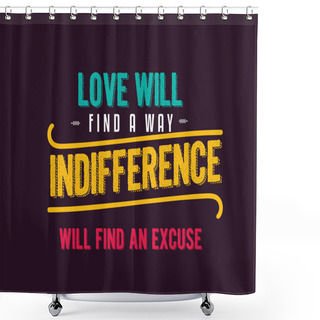 Personality  Love Will Find A Way Indifference Will Find An Excuse Shower Curtains