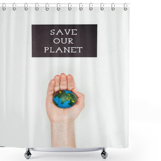 Personality  Cropped Image Of Woman Holding Earth Model On Hand Under Sign Save Our Planet Isolated On White, Earth Day Concept Shower Curtains