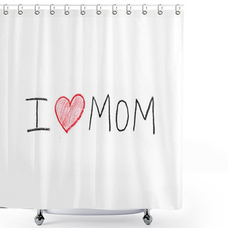 Personality  Handwritten I Love Mom Note From Child's Crayon Shower Curtains