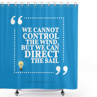 Personality  Inspirational Motivational Quote. We Cannot Control The Wind, Bu Shower Curtains