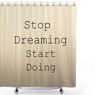 Personality  Stop Dreaming Start Doing Poster Shower Curtains