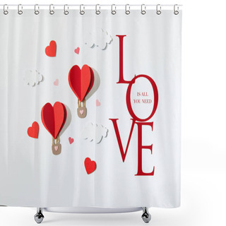 Personality  Top View Of Paper Heart Shaped Air Balloons In Clouds Near Love Is All You Need Lettering On White Background Shower Curtains