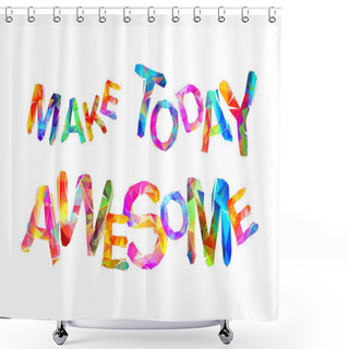 Personality  Make Today Awesome. Vector Triangular Letters Shower Curtains