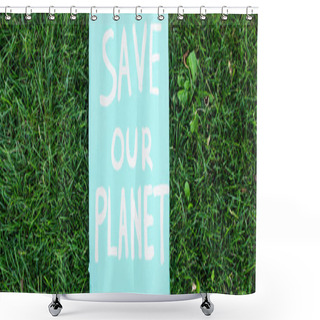 Personality  Horizontal Concept Of Placard With Save Our Planet Lettering On Grass, Ecology Concept Shower Curtains