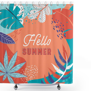 Personality  Hello Summer Tropical Banner With Leaves. Summertime Holiday Abstract Colorful Flyer With Doodle Style Elements And Bright Floral Ornament. Poster Design With Typography. Cartoon Vector Illustration Shower Curtains