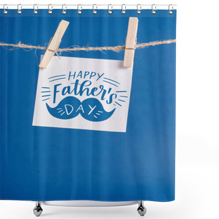 Personality  White Paper With Lettering Happy Fathers Day Hanging On Rope With Clothespins Isolated On Blue Shower Curtains