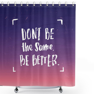 Personality  Vector Trendy Lettering Poster. Hand Drawn Calligraphy.  Concept Handwritten Motivation Don't Be The Same Be Better Shower Curtains