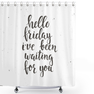 Personality  Hello Friday I Have Been Waiting For You.  Shower Curtains
