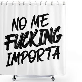 Personality  I Don't Fucking Care, Spanish Lettering, Funny Phrase, Vector, Hand Calligraphy Shower Curtains
