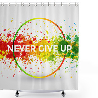 Personality  Never Give Up. Motivation Bright Paint Splashes Vector Watercolor Poster. Inspiration Text. Quote Typographic Poster Template. Vector Design Illustration Shower Curtains