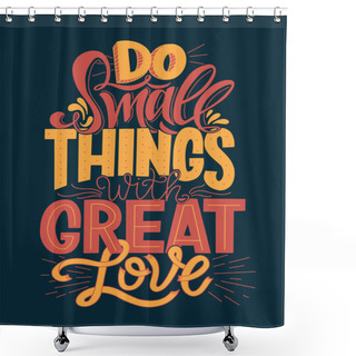 Personality  Do Small Things With Great Love Hand Drawn Typography Poster. Vector Lettering Inscription. Shower Curtains