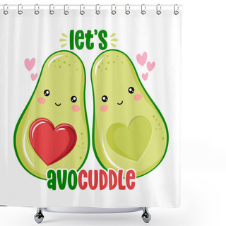 Personality  Let's Avo Cuddle - Cute Hand Drawn Avocado Couple Illustration Kawaii Style. Valentine's Day Color Poster. Good For Posters, Greeting Cards, Banners, Textiles, Gifts, Shirts, Mugs.  Shower Curtains