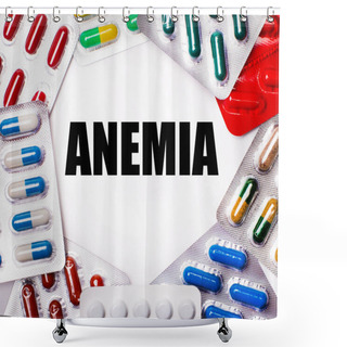 Personality  ANEMIA Is Written On A Light Background Surrounded By Multi-colored Packages With Pills. Medical Concept Shower Curtains