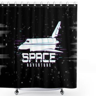 Personality  Space Adventure Vector Poster With Shuttle And Glitch Effect. Spaceshop In Outer Cosmos, Galaxy Research Distorted Pixelized Background. Universe Exploration Vintage Card With Space Ship And Glitch Shower Curtains