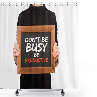 Personality  Cropped Image Of Woman Holding Wooden Board With Inscription Dont Be Busy Be Productive Isolated On White Shower Curtains