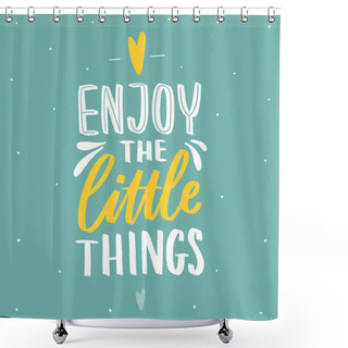 Personality  Hand Drawn Lettering Inspirational Phrase For Poster Enjoy The Little Things. Modern Typography Love Poster. Shower Curtains