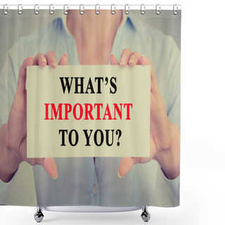 Personality  Businesswoman Hands Holding Sign With What Is Important To You ? Question Shower Curtains