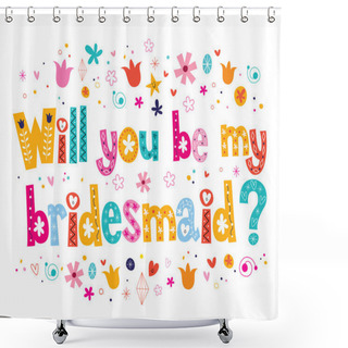 Personality  Will You Be My Bridesmaid Shower Curtains