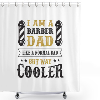 Personality  Father S Day Saying And Quotes. I Am A Barber Dad Shower Curtains