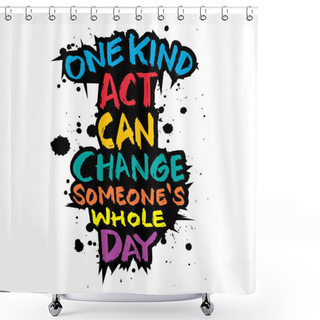Personality  One Kind Act Can Change Someone's Whole Day. Shower Curtains