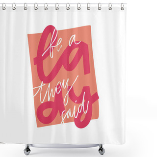 Personality  Be A Lady They Said Unique Hand Drawn Inspirational Girl Power Feminist Quote. Vector Illustration Of Feminism Phrase On A Bright Background. Shower Curtains