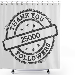 Personality  Thank You 25000 Followers Rubber Stamp Isolated On White Background Grunge Round Seal With Text Shower Curtains