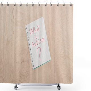 Personality  Top View Of What Is Autism Question Written In Notebook On Wooden Table Shower Curtains